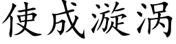 使成漩渦 (楷體矢量字庫)