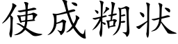 使成糊狀 (楷體矢量字庫)