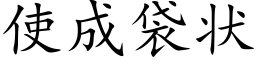 使成袋状 (楷体矢量字库)