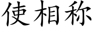 使相称 (楷体矢量字库)