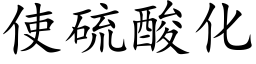 使硫酸化 (楷体矢量字库)