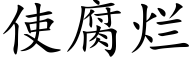 使腐爛 (楷體矢量字庫)