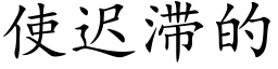 使遲滞的 (楷體矢量字庫)