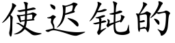 使迟钝的 (楷体矢量字库)