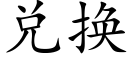 兌換 (楷體矢量字庫)