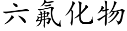 六氟化物 (楷体矢量字库)