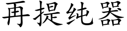 再提纯器 (楷体矢量字库)