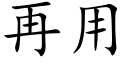 再用 (楷体矢量字库)