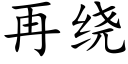 再绕 (楷体矢量字库)