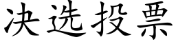 决选投票 (楷体矢量字库)