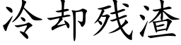 冷却残渣 (楷体矢量字库)