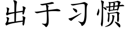 出于习惯 (楷体矢量字库)