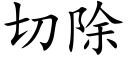 切除 (楷體矢量字庫)