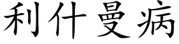 利什曼病 (楷體矢量字庫)