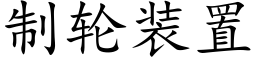 制輪裝置 (楷體矢量字庫)