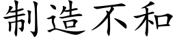 制造不和 (楷體矢量字庫)