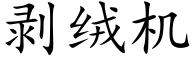 剝絨機 (楷體矢量字庫)