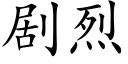 劇烈 (楷體矢量字庫)