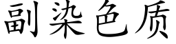 副染色質 (楷體矢量字庫)