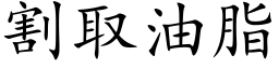 割取油脂 (楷体矢量字库)