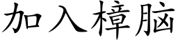 加入樟腦 (楷體矢量字庫)