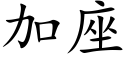 加座 (楷體矢量字庫)