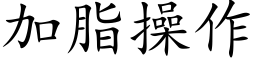 加脂操作 (楷體矢量字庫)