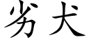 劣犬 (楷體矢量字庫)