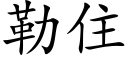 勒住 (楷體矢量字庫)