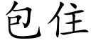 包住 (楷體矢量字庫)