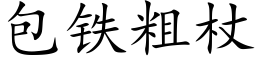 包鐵粗杖 (楷體矢量字庫)