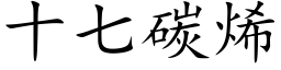 十七碳烯 (楷体矢量字库)