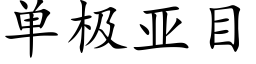 單極亞目 (楷體矢量字庫)