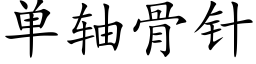 單軸骨針 (楷體矢量字庫)