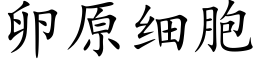 卵原細胞 (楷體矢量字庫)