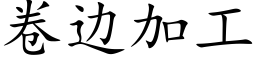 卷邊加工 (楷體矢量字庫)