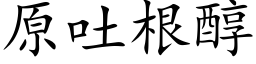 原吐根醇 (楷體矢量字庫)