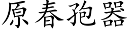 原春孢器 (楷体矢量字库)