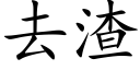 去渣 (楷體矢量字庫)