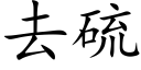 去硫 (楷體矢量字庫)