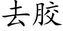 去胶 (楷体矢量字库)