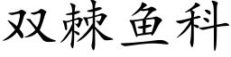 双棘鱼科 (楷体矢量字库)