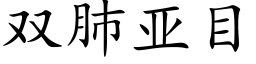 雙肺亞目 (楷體矢量字庫)