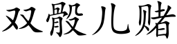 雙骰兒賭 (楷體矢量字庫)