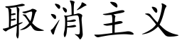 取消主義 (楷體矢量字庫)