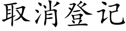 取消登记 (楷体矢量字库)