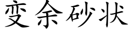 變餘砂狀 (楷體矢量字庫)