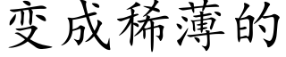 变成稀薄的 (楷体矢量字库)