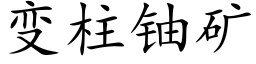 變柱鈾礦 (楷體矢量字庫)