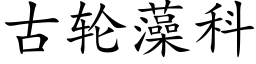 古轮藻科 (楷体矢量字库)